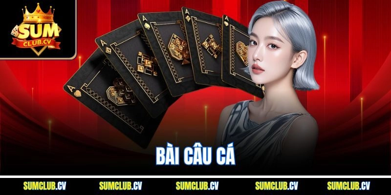 Bài Câu Cá - Cách Chơi Cùng Kinh Nghiệm Cược Tại SumClub