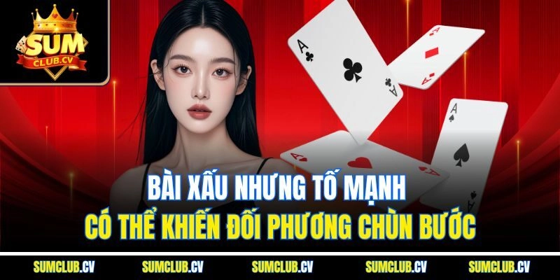 Bài xấu nhưng tố mạnh có thể khiến đối phương chùn bước