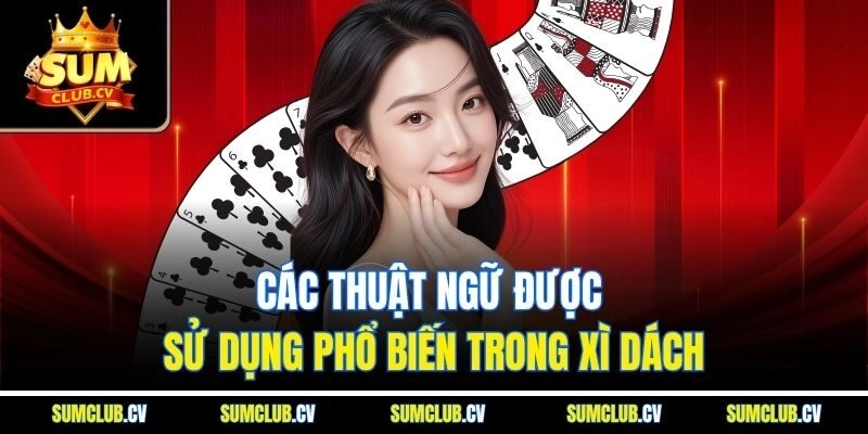 Các thuật ngữ được sử dụng phổ biến trong xì dách