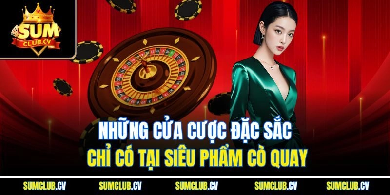 Những cửa cược đặc sắc chỉ có tại siêu phẩm cò quay