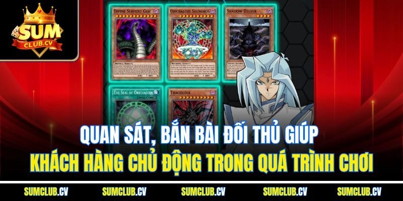 Quan sát, bắn bài đối thủ giúp khách hàng chủ động trong quá trình chơi