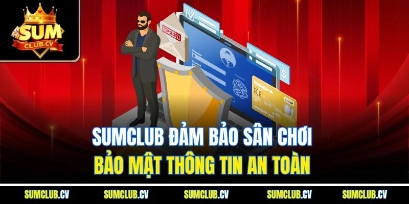 Sumclub đảm bảo sân chơi bảo mật thông tin an toàn 
