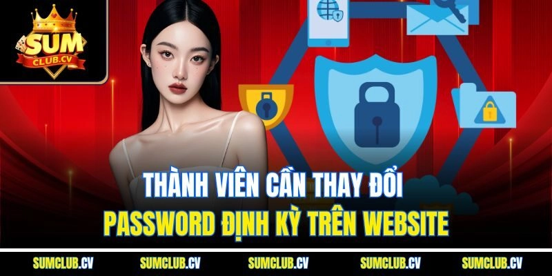 Thành viên cần thay đổi password định kỳ trên website